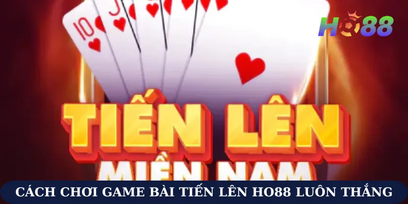 Cách Chơi Game Bài Tiến Lên Ho88